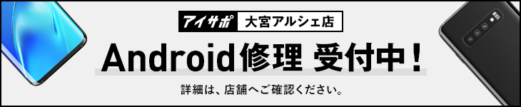 アイサポ大宮アルシェ店は、Android修理受付を行っております！詳細は店舗へご確認ください。
